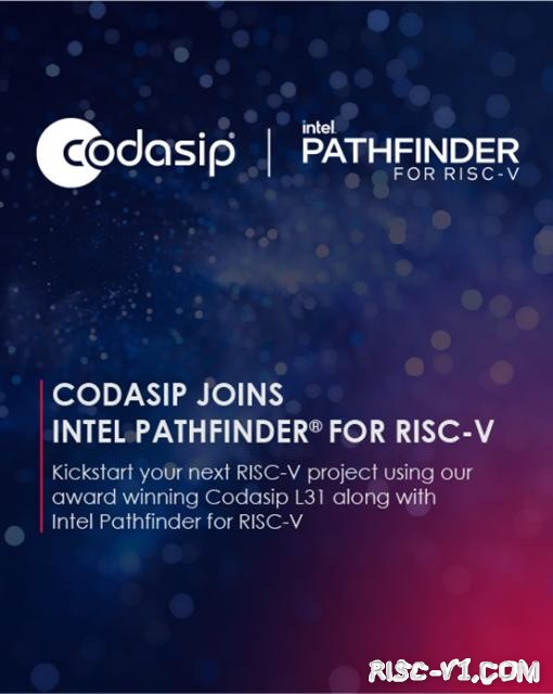 国外芯片技术交流-Codasip加入Intel Pathfinder for RISC-V设计支持计划risc-v单片机中文社区(1)