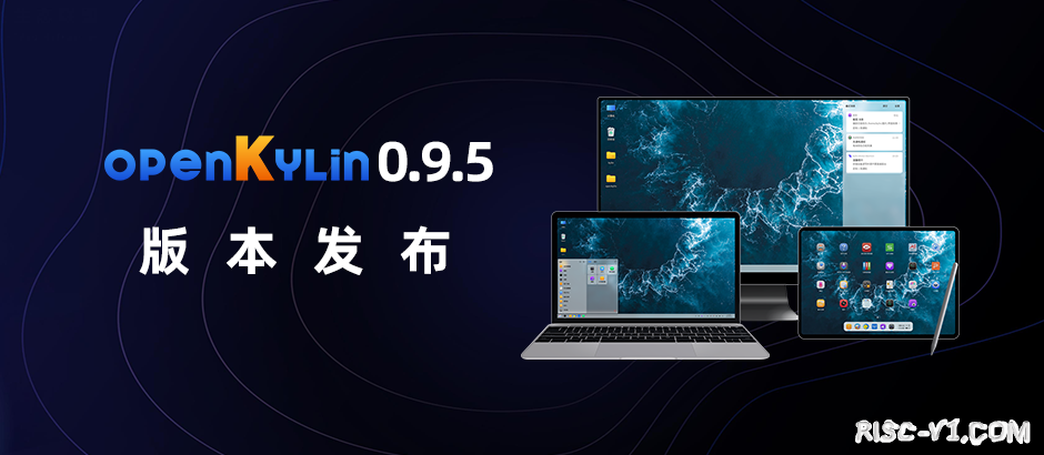 国内芯片技术交流-开放麒麟 openKylin 0.9.5 版本发布：新增支持 ARM 和 RISC-V 架构，桌面 / 后台 / 视频加速全面改进risc-v单片机中文社区(1)